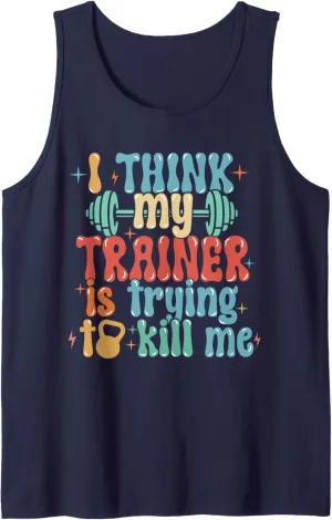 I Think My Trainer Is Trying To Kill Me Funny Gym Workout Tank Top