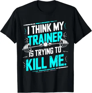 I Think My Trainer Is Trying To Kill Me Funny Gymer Personal T-Shirt