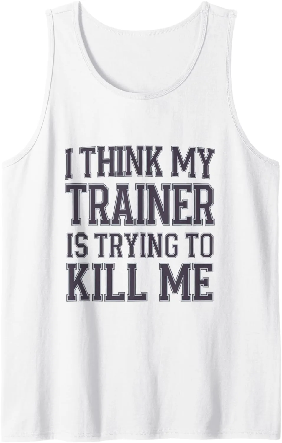 I Think My Trainer Is Trying To Kill Me Tank Women Tank Top