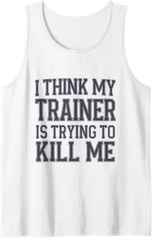 I Think My Trainer Is Trying To Kill Me Tank Women Tank Top