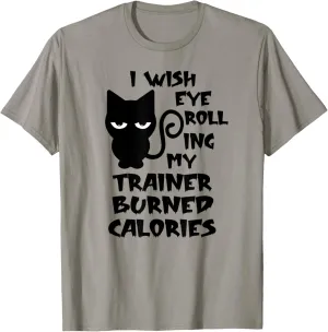 I Wish Eye Rolling My Trainer Burned Calories - Cat Workout T-Shirt