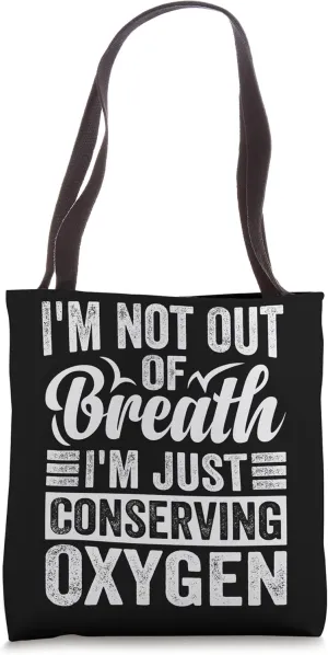 I'm Not Out Of Breath, I'm Just Conserving Oxygen Tote Bag