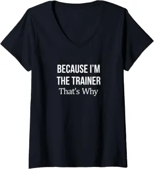 Womens Because I'm The Trainer - That's Why - V-Neck T-Shirt