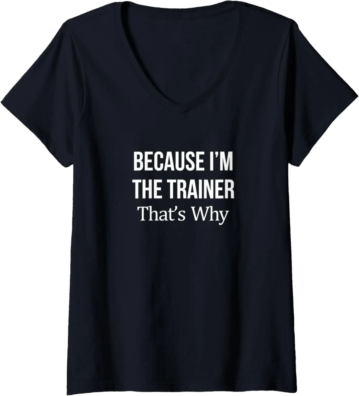 Womens Because I'm The Trainer - That's Why - V-Neck T-Shirt