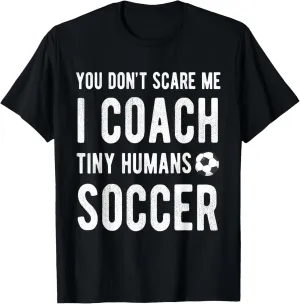 You Dont Scare Me I Coach Tiny Humans Soccer Kids Trainer PE T-Shirt